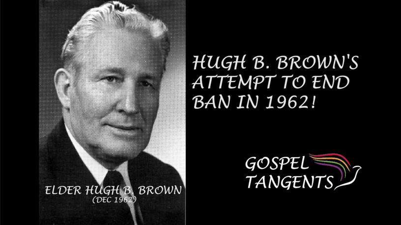 Hugh B. Brown tried several times to end the priesthood and temple ban in the 1960s.